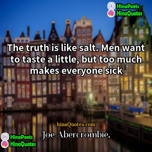 Joe Abercrombie Quotes | The truth is like salt. Men want